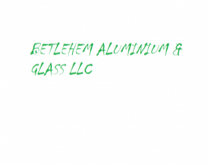 BETLEHEM ALUMINIUM & GLASS LLC